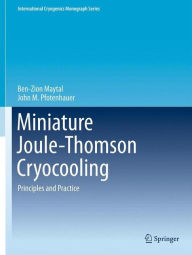 Title: Miniature Joule-Thomson Cryocooling: Principles and Practice, Author: Ben-Zion Maytal