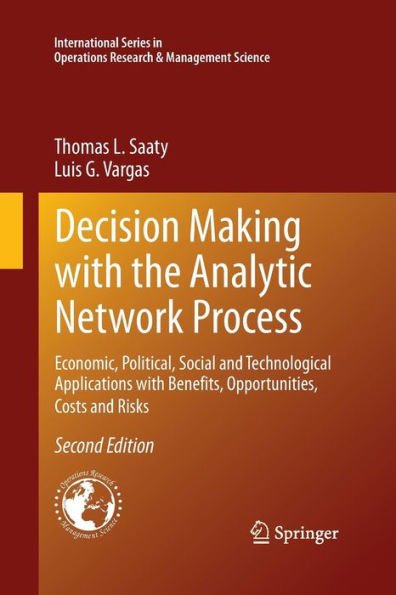 Decision Making with the Analytic Network Process: Economic, Political, Social and Technological Applications Benefits, Opportunities, Costs Risks