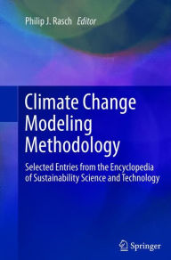 Title: Climate Change Modeling Methodology: Selected Entries from the Encyclopedia of Sustainability Science and Technology, Author: Philip J. Rasch