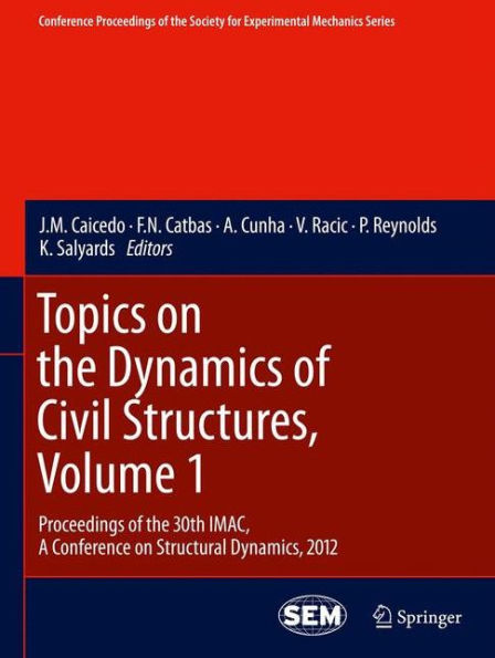 Topics on the Dynamics of Civil Structures, Volume 1: Proceedings of the 30th IMAC, A Conference on Structural Dynamics, 2012 / Edition 1