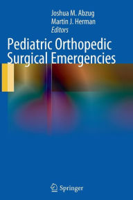 Title: Pediatric Orthopedic Surgical Emergencies, Author: Joshua M. Abzug