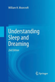 Title: Understanding Sleep and Dreaming / Edition 2, Author: William H. Moorcroft