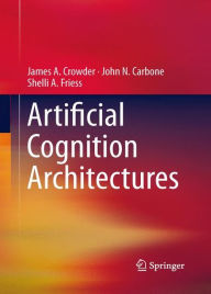 Title: Artificial Cognition Architectures, Author: James Crowder