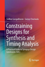 Title: Constraining Designs for Synthesis and Timing Analysis: A Practical Guide to Synopsys Design Constraints (SDC), Author: Sridhar Gangadharan
