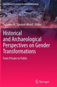 Title: Historical and Archaeological Perspectives on Gender Transformations: From Private to Public, Author: Suzanne M. Spencer-Wood