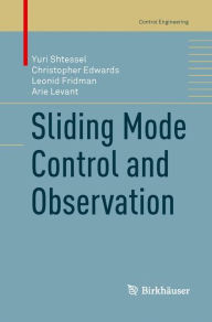 Title: Sliding Mode Control and Observation, Author: Yuri Shtessel