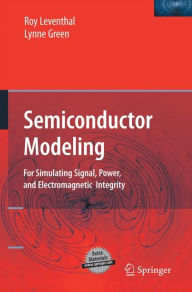 Title: Semiconductor Modeling:: For Simulating Signal, Power, and Electromagnetic Integrity, Author: Roy Leventhal