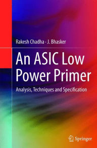 Title: An ASIC Low Power Primer: Analysis, Techniques and Specification, Author: Rakesh Chadha