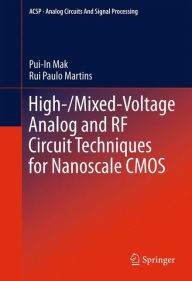 Title: High-/Mixed-Voltage Analog and RF Circuit Techniques for Nanoscale CMOS / Edition 1, Author: Pui-In Mak