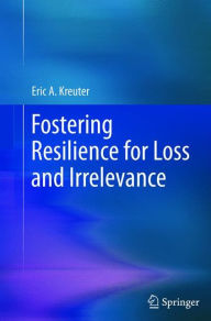 Title: Fostering Resilience for Loss and Irrelevance, Author: Eric A. Kreuter