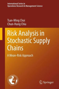 Title: Risk Analysis in Stochastic Supply Chains: A Mean-Risk Approach, Author: Tsan-Ming Choi