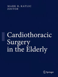 Title: Cardiothoracic Surgery in the Elderly, Author: Mark R. Katlic