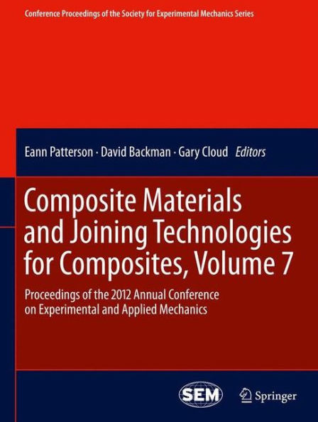 Composite Materials and Joining Technologies for Composites, Volume 7: Proceedings of the 2012 Annual Conference on Experimental and Applied Mechanics