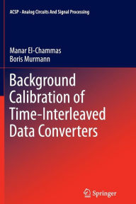 Title: Background Calibration of Time-Interleaved Data Converters, Author: Manar El-Chammas