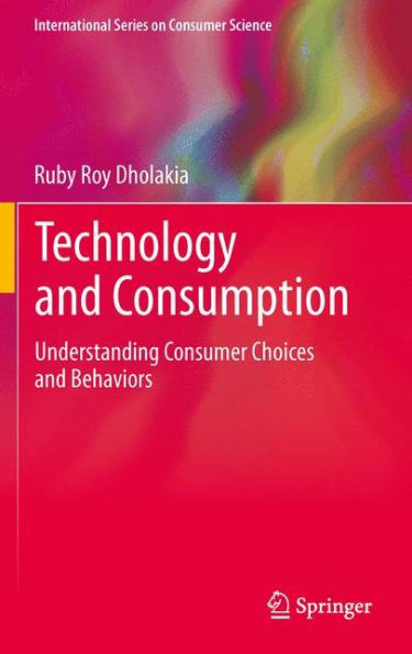 Technology and Consumption: Understanding Consumer Choices and Behaviors / Edition 1