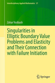 Title: Singularities in Elliptic Boundary Value Problems and Elasticity and Their Connection with Failure Initiation / Edition 1, Author: Zohar Yosibash