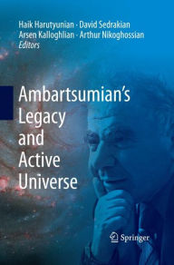 Title: Ambartsumian's Legacy and Active Universe, Author: Haik Harutyunian