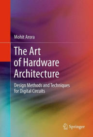 Title: The Art of Hardware Architecture: Design Methods and Techniques for Digital Circuits, Author: Mohit Arora