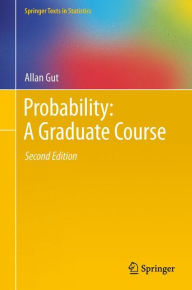 Title: Probability: A Graduate Course / Edition 2, Author: Allan Gut