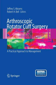 Title: Arthroscopic Rotator Cuff Surgery: A Practical Approach to Management, Author: Jeffrey S. Abrams