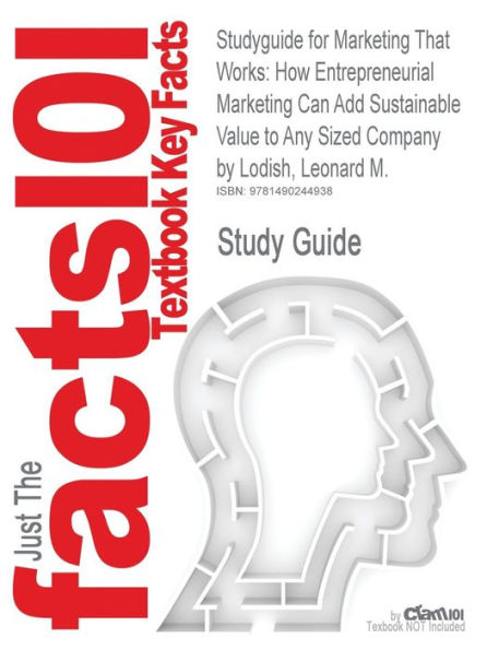 Studyguide for Marketing That Works: How Entrepreneurial Marketing Can Add Sustainable Value to Any Sized Company by Lodish, Leonard M., ISBN 9780137021338