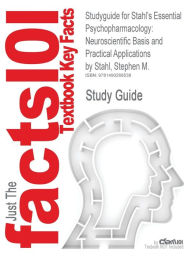 Title: Studyguide for Stahl's Essential Psychopharmacology: Neuroscientific Basis and Practical Applications by Stahl, Stephen M., ISBN 9781107686465, Author: Cram101 Textbook Reviews