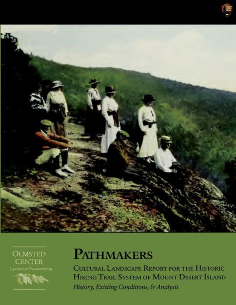 Pathmakers: Cultural Landscape Report for the Historic Hiking Trail System of Mount Desert Island: History, Existing Conditions, & Analysis