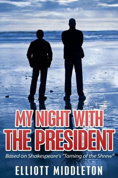 My Night with the President: Based on Shakespeare's "Taming of Shrew"