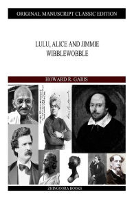 Title: Lulu, Alice and Jimmie Wibblewobble, Author: Howard R Garis