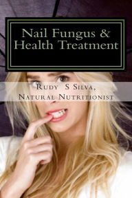 Title: Nail Fungus & Health Treatment: Fix Your Fingernail?s Health And Look Beautiful, Author: Mr. Rudy Silva Silva