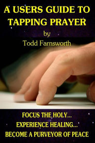 Title: A Users Guide to Tapping Prayer, Author: Todd Farnsworth