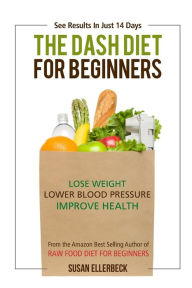 Title: Dash Diet For Beginners: Lose Weight, Lower Blood Pressure, and Improve Your Health, Author: Susan Ellerbeck
