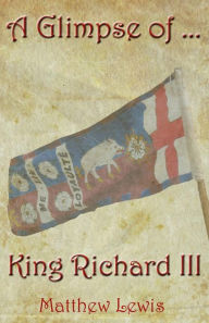 Title: A Glimpse Of King Richard III, Author: Matthew Lewis