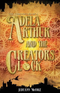 Title: Adela Arthur and the Creator's Clock, Author: Judyann McCole