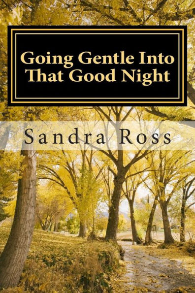 Going Gentle Into That Good Night: A Practical and Informative Guide For Fulfilling the Circle of Life For Our Loved Ones with Dementias and Alzheimer's Disease