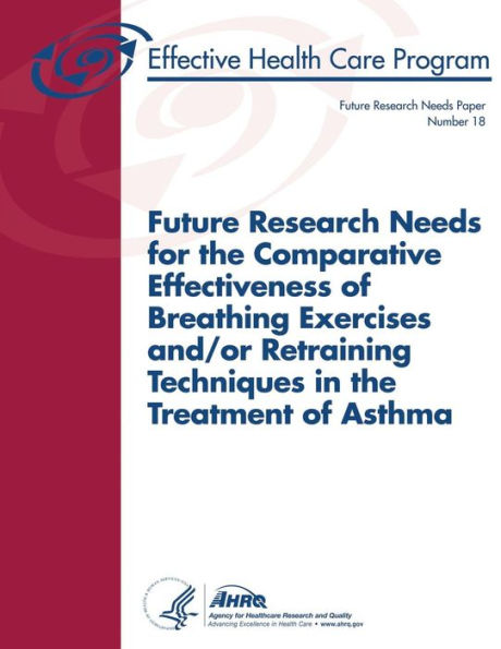 Future Research Needs for the Comparative Effectiveness of Breathing Exercises and/or Retraining Techniques in the Treatment of Asthma: Future Research Needs Paper Number 18