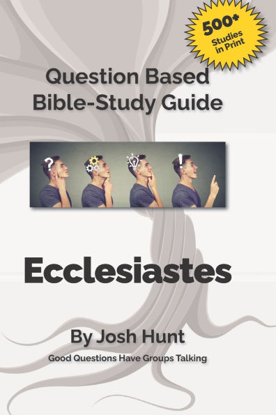 Good Questions Have Small Groups Talking -- Ecclesiastes: Ecclesiastes