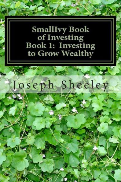 SmallIvy Book of Investing: Book 1: Investing to Become Wealthy