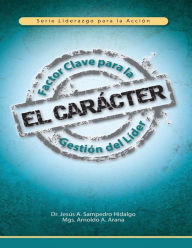 Title: El Carácter: Factor Clave para la Gestión del Líder, Author: Arnoldo a Arana