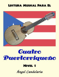 Title: Lectura Musical para el Cuatro Puertorriqueno: Nivel 1, Author: Angel Candelaria