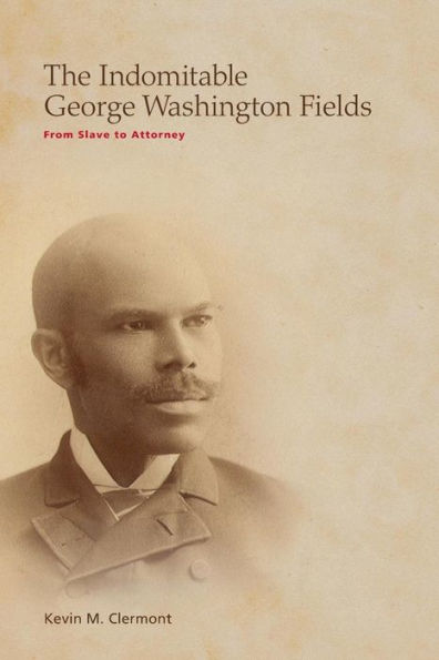 The Indomitable George Washington Fields: From Slave to Attorney