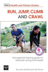 Title: Run, Jump, Climb and Crawl: The Essential Training Guide for Obstacle Racing Enthusiasts, or How to Get Fit, Stay Safe and Prepare For the Toughest Mud Runs on the Planet, Author: Jacob Salt-Berrymen