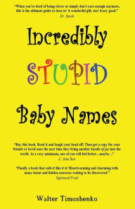 Title: Incredibly Stupid Baby Names, Author: Walter Timoshenko