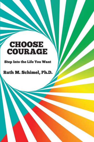 Choose Courage: Step Into the Life You Want