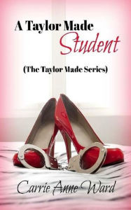 Title: A Taylor Made Student (The Taylor Made Series), Author: Carrie Anne Ward