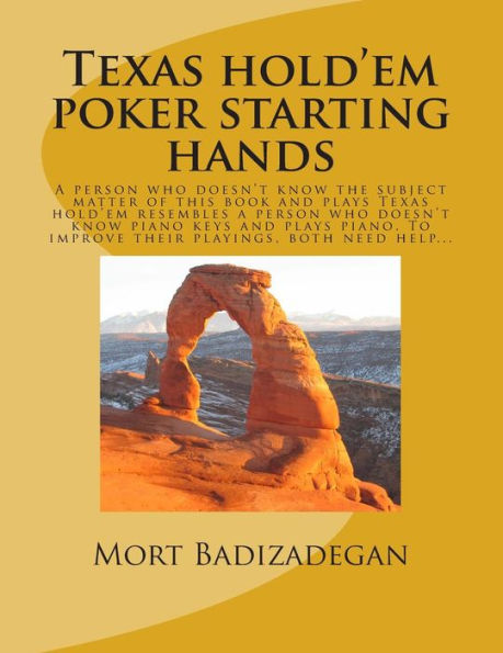 Texas hold'em poker starting hands: A person who doesn't know the subject matter of this book and plays Texas hold'em resembles a person who doesn't know piano buttons and plays piano. To improve their playing, both need help...