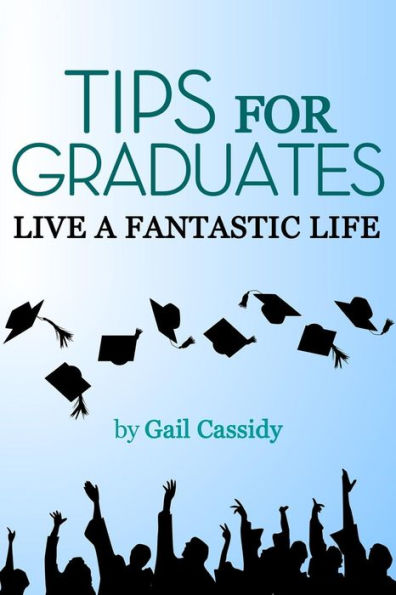 Tips for Graduates: Live a Fantastic Life