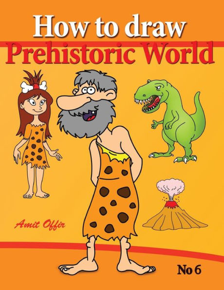 how to draw prehistoric world: drawing books - how to draw cavemen, dinosaurs and other prehistoric characters step by step