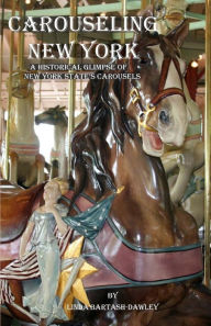 Title: Carouseling New York: A Historical Glimpse of New York State's Carousels, Author: Linda Bartash-Dawley