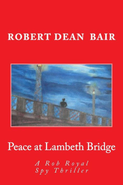 Peace at Lambeth Bridge: A Rob Royal Spy Thiller